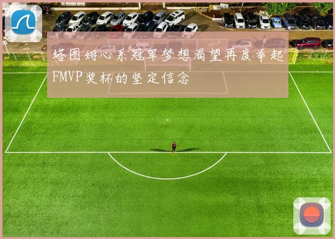 塔图姆心系冠军梦想渴望再度举起FMVP奖杯的坚定信念