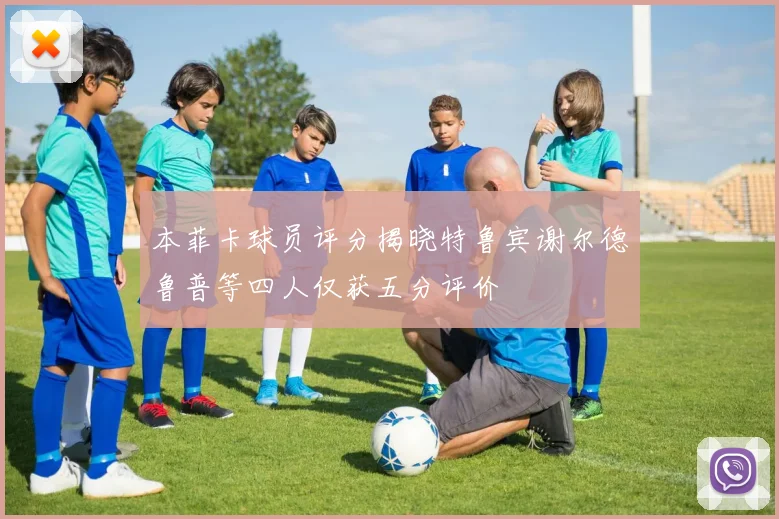 本菲卡球员评分揭晓特鲁宾谢尔德鲁普等四人仅获五分评价